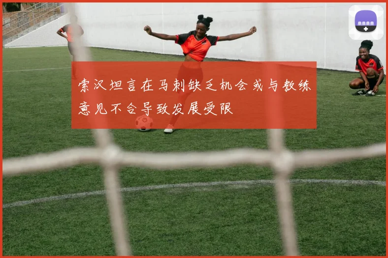 索汉坦言在马刺缺乏机会或与教练意见不合导致发展受限